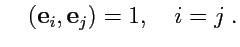 $\displaystyle \quad ({\mathbf e}_i,{\mathbf e}_j)=1,\quad i=j\ .$