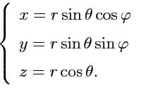 $\displaystyle \hspace{-9em} \left\{\begin{array}{l} x = r\sin\theta\cos\varphi\...
...em] y = r\sin\theta\sin\varphi\\ [0.5em] z = r\cos\theta.\\ \end{array} \right.$